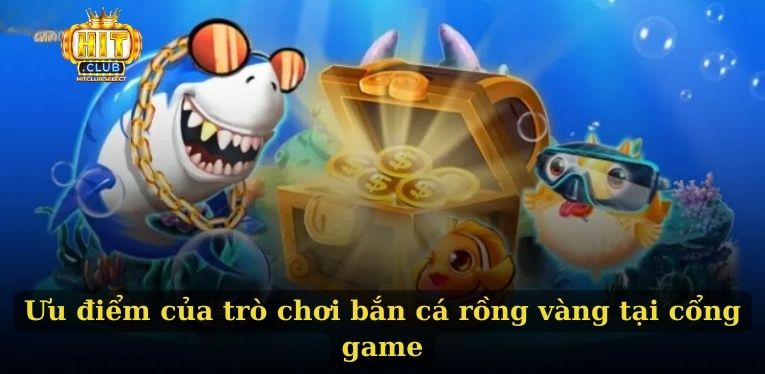 Ưu điểm của trò chơi bắn cá rồng vàng tại cổng game